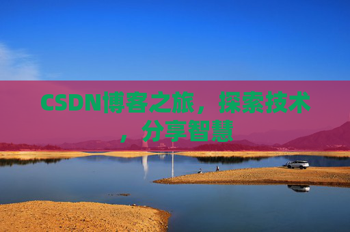 CSDN博客之旅，探索技术，分享智慧